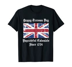 Happy Treason Day Ungrateful Colonials Shirt | 4Th Of July T-Shirt