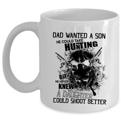 He Could Take Hunting Coffee Mug, Dad Wanted A Son Cup