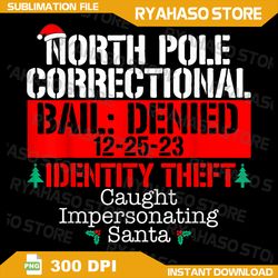 North Pole Correctional Bail Denied PNG,Xmas,Merry Christmas Png,Christmas Sublimation Design,Instant Download