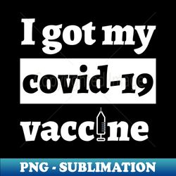 I Got My Covid-19 Vaccine - Aesthetic Sublimation Digital File - Capture Imagination with Every Detail