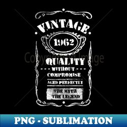 Vintage 1962 Birthday Tee Anniversary Quality Without Compromise Aged Perfectly The Myth The Legend Family Gift - PNG Transparent Sublimation Design - Boost Your Success with this Inspirational PNG Download