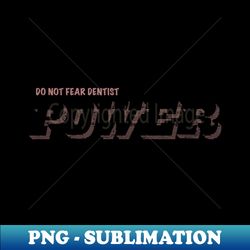 DENTIST POWER - Exclusive Sublimation Digital File - Defying the Norms
