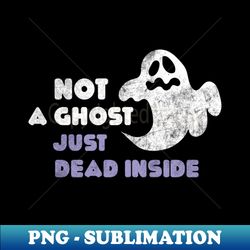 not a ghost just dead inside funny halloween t-shirt funny halloween party witch hat halloween witches wicca - aesthetic sublimation digital file - bold & eye-catching
