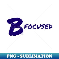 B Focused - Aesthetic Sublimation Digital File - Create with Confidence