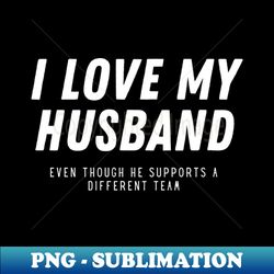 i love my husband - premium png sublimation file - capture imagination with every detail