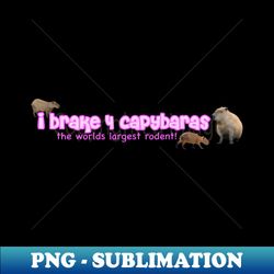 I Brake for Capybaras - Instant PNG Sublimation Download - Bold & Eye-catching