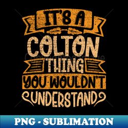 Its A Colton Thing You Wouldnt Understand - Creative Sublimation PNG Download - Transform Your Sublimation Creations