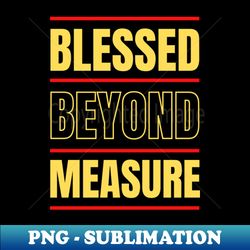Blessed Beyond Measure  Christian Typography - Premium Sublimation Digital Download - Instantly Transform Your Sublimation Projects