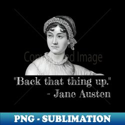 back that thing up jane austen - high-resolution png sublimation file - unleash your inner rebellion
