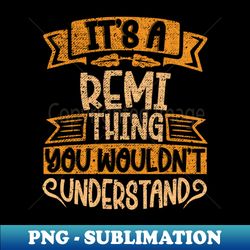 Its A Remi Thing You Wouldnt Understand - Decorative Sublimation PNG File - Bring Your Designs to Life