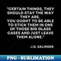 Catcher in the rye J D Salinger Certain things they should stay - High-Quality PNG Sublimation Download - Capture Imagination with Every Detail