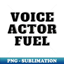 voice actor fuel - Sublimation-Ready PNG File - Perfect for Sublimation Mastery
