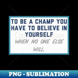 Champ - Special Edition Sublimation PNG File - Unleash Your Creativity