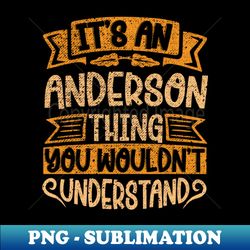 Its An Anderson Thing You Wouldnt Understand - High-Quality PNG Sublimation Download - Unleash Your Inner Rebellion