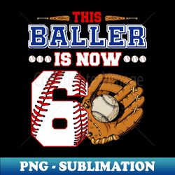 This Baller Is Now 6 Birthday Baseball Theme Bday Party - Stylish Sublimation Digital Download - Spice Up Your Sublimation Projects