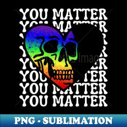 You Matter Rainbow Skull Heart - Artistic Sublimation Digital File - Unleash Your Inner Rebellion