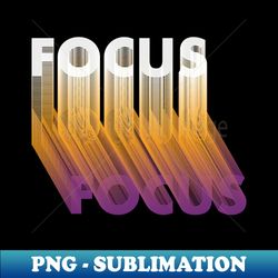Focus motivational quote - Vintage Sublimation PNG Download - Instantly Transform Your Sublimation Projects