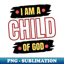 i am a child of god  christian saying - digital sublimation download file - capture imagination with every detail