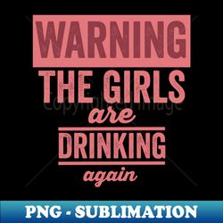 Warning The Girls Are Drinking Again - Instant Sublimation Digital Download - Unlock Vibrant Sublimation Designs