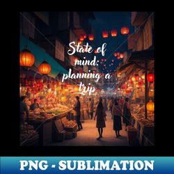 State of mind planning a trip - High-Resolution PNG Sublimation File - Bold & Eye-catching