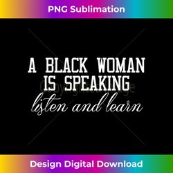 A black woman is speaking listen and learn - Chic Sublimation Digital Download - Reimagine Your Sublimation Pieces