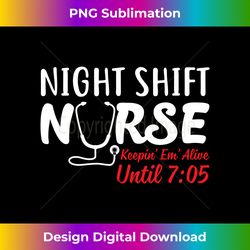 Night Shift Nurse Keeping Them Alive Until 7 05 Am Funny Long Sleeve - Sublimation-Optimized PNG File - Enhance Your Art with a Dash of Spice