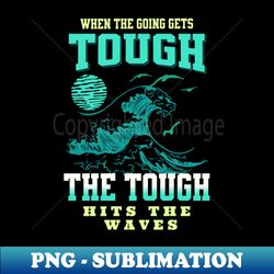 The Tough Surf Waves Inspirational Quote Phrase Text - Professional Sublimation Digital Download - Unleash Your Inner Rebellion