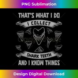 Collect Shark Teeth And I Know Things Fossil Tooth Collector - Deluxe PNG Sublimation Download - Infuse Everyday with a Celebratory Spirit