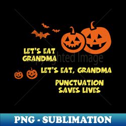 Lets Eat Grandma Lets Eat Grandma Punctuation Saves Lives Shirt Funny Halloween Tee Scary Witch Party Gift Pumpkin Tshirt - Premium Sublimation Digital Download - Fashionable and Fearless
