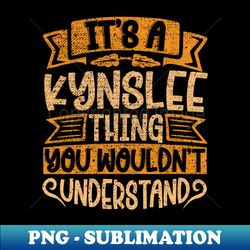 Its A Kynslee Thing You Wouldnt Understand - High-Resolution PNG Sublimation File - Perfect for Sublimation Mastery
