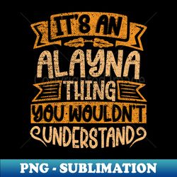 Its An Alayna Thing You Wouldnt Understand - Aesthetic Sublimation Digital File - Perfect for Personalization