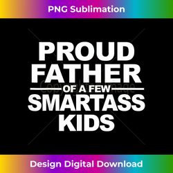 Proud father of a few smartass kids - Deluxe PNG Sublimation Download - Channel Your Creative Rebel
