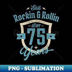 Still Rocking in Rollin After 75 Years Vintage Birthday Gift Idea for Men - PNG Transparent Sublimation Design - Capture Imagination with Every Detail