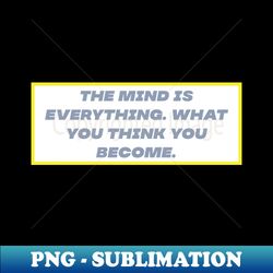 The mind is everything - Stylish Sublimation Digital Download - Perfect for Personalization