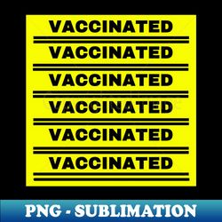 Vaccinated - PNG Transparent Sublimation File - Perfect for Sublimation Mastery
