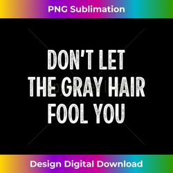 Don't Let The Gray Hair Fool You - Vintage Style - - Luxe Sublimation PNG Download - Channel Your Creative Rebel