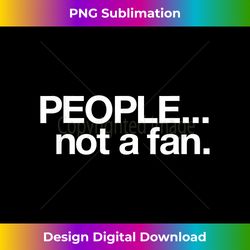 People not a fan  I don't like people - - Chic Sublimation Digital Download - Infuse Everyday with a Celebratory Spirit