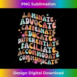 Laminate Advocate Caffeinate Educate SPED Special Education - Artisanal Sublimation PNG File - Tailor-Made for Sublimation Craftsmanship