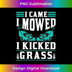 I Came I Mowed I Kicked Grass Cut Lawn Mowing Mower - Deluxe PNG Sublimation Download - Pioneer New Aesthetic Frontiers