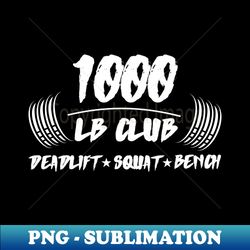 1000 LB Club Deadlift Squat  Bench - Special Edition Sublimation PNG File - Defying the Norms