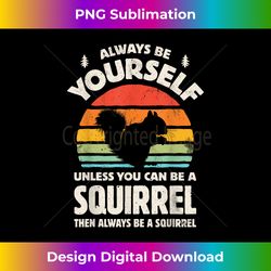 Squirrel Always Be Yourself Retro Vintage Men Women Rodent - Minimalist Sublimation Digital File - Elevate Your Style with Intricate Details