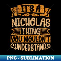Its A Nicholas Thing You Wouldnt Understand - Unique Sublimation PNG Download - Vibrant and Eye-Catching Typography