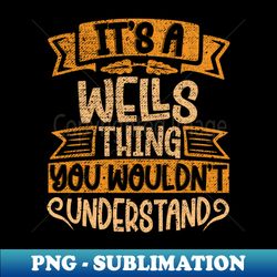 Its A Wells Thing You Wouldnt Understand - Premium PNG Sublimation File - Add a Festive Touch to Every Day