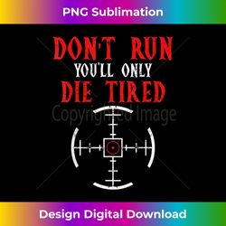 Don't Run You'll Only Die Tired Funny Gift - Edgy Sublimation Digital File - Craft with Boldness and Assurance