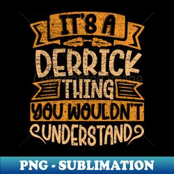 Its A Derrick Thing You Wouldnt Understand - Unique Sublimation PNG Download - Defying the Norms