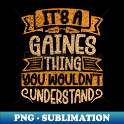 Its A GAINES Thing You Wouldnt Understand - Aesthetic Sublimation Digital File - Bold & Eye-catching