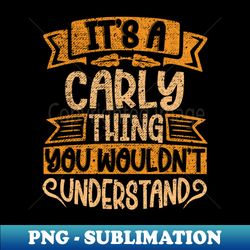 Its A Carly Thing You Wouldnt Understand - Premium Sublimation Digital Download - Perfect for Sublimation Art
