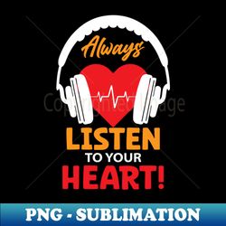 Always listen to your heart - Digital Sublimation Download File - Unlock Vibrant Sublimation Designs