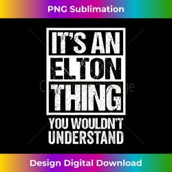 It's An Elton Thing You Wouldn't Understand - First Name - Timeless PNG Sublimation Download - Channel Your Creative Rebel