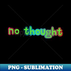 No thought - Exclusive Sublimation Digital File - Perfect for Sublimation Mastery
